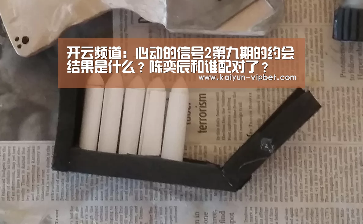 开云频道:心动的信号2第九期的约会结果是什么?陈奕辰和谁配对了?(图2) 开云频道
