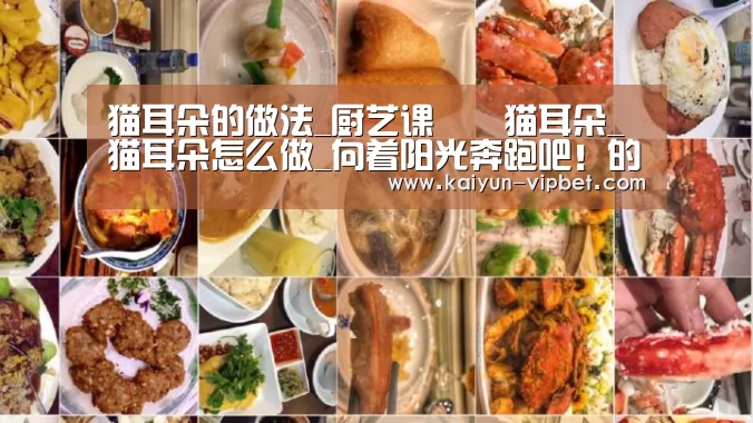 猫耳朵的做法_厨艺课――猫耳朵_猫耳朵怎么做_向着阳光奔跑吧!的菜谱:开云品牌(图2) 开云APP