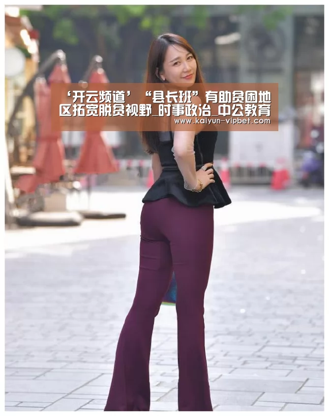 ‘开云频道’“县长班”有助贫困地区拓宽脱贫视野_时事政治_中公教育网(图3) 开云频道